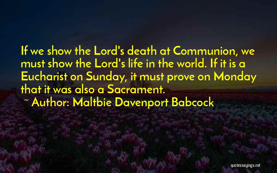 Maltbie Davenport Babcock Quotes: If We Show The Lord's Death At Communion, We Must Show The Lord's Life In The World. If It Is