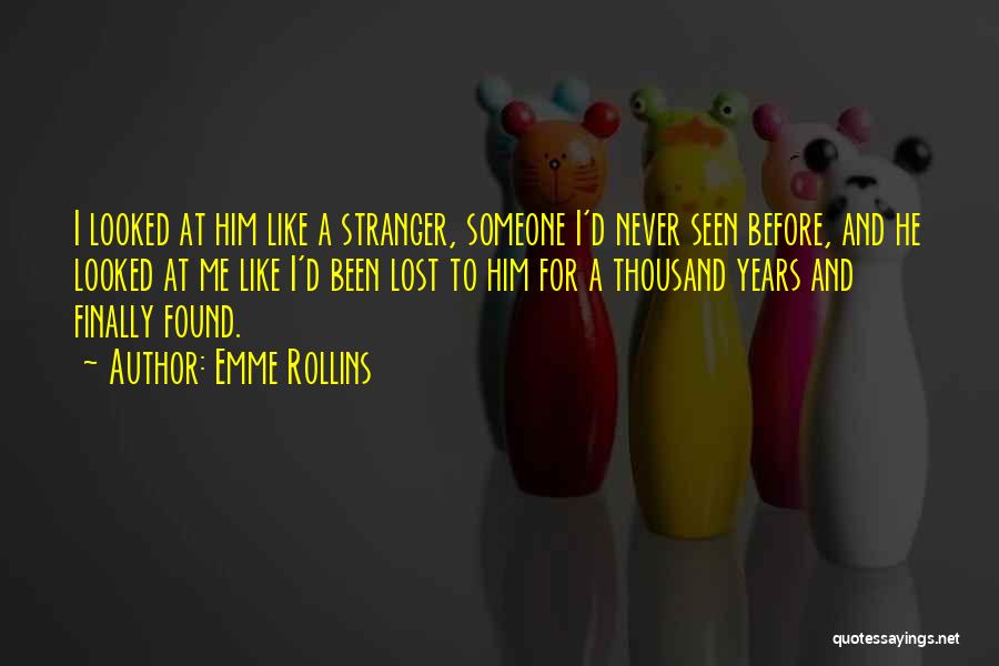 Emme Rollins Quotes: I Looked At Him Like A Stranger, Someone I'd Never Seen Before, And He Looked At Me Like I'd Been