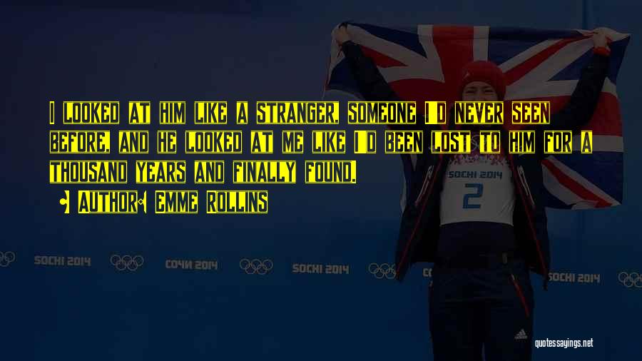 Emme Rollins Quotes: I Looked At Him Like A Stranger, Someone I'd Never Seen Before, And He Looked At Me Like I'd Been
