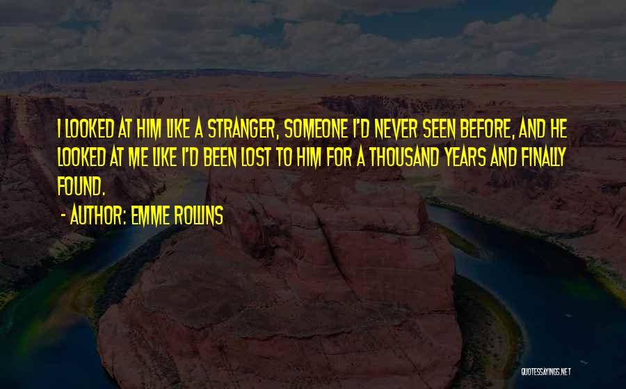 Emme Rollins Quotes: I Looked At Him Like A Stranger, Someone I'd Never Seen Before, And He Looked At Me Like I'd Been