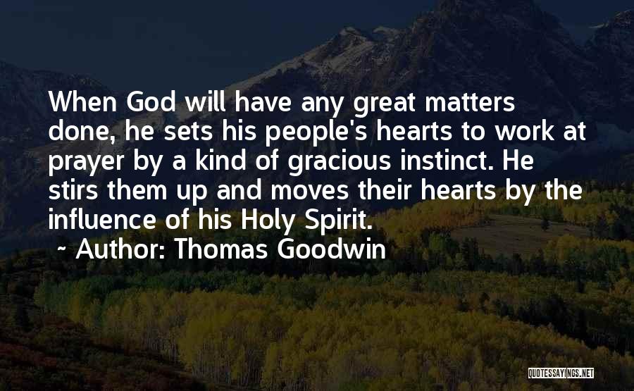 Thomas Goodwin Quotes: When God Will Have Any Great Matters Done, He Sets His People's Hearts To Work At Prayer By A Kind