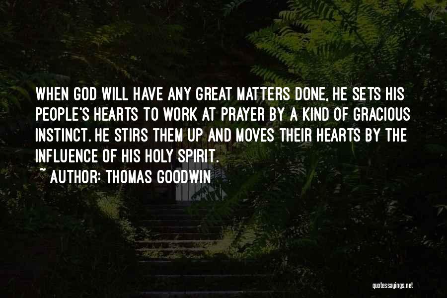 Thomas Goodwin Quotes: When God Will Have Any Great Matters Done, He Sets His People's Hearts To Work At Prayer By A Kind
