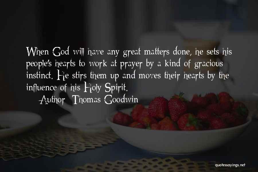 Thomas Goodwin Quotes: When God Will Have Any Great Matters Done, He Sets His People's Hearts To Work At Prayer By A Kind