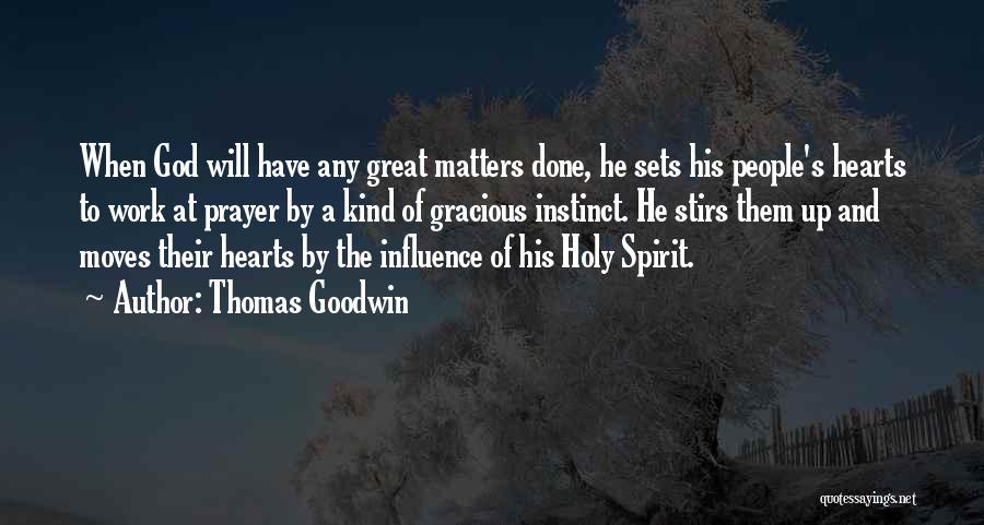 Thomas Goodwin Quotes: When God Will Have Any Great Matters Done, He Sets His People's Hearts To Work At Prayer By A Kind