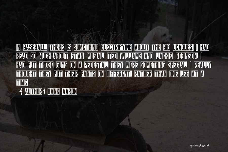 Hank Aaron Quotes: In Baseball, There Is Something Electrifying About The Big Leagues. I Had Read So Much About (stan) Musial, (ted) Williams