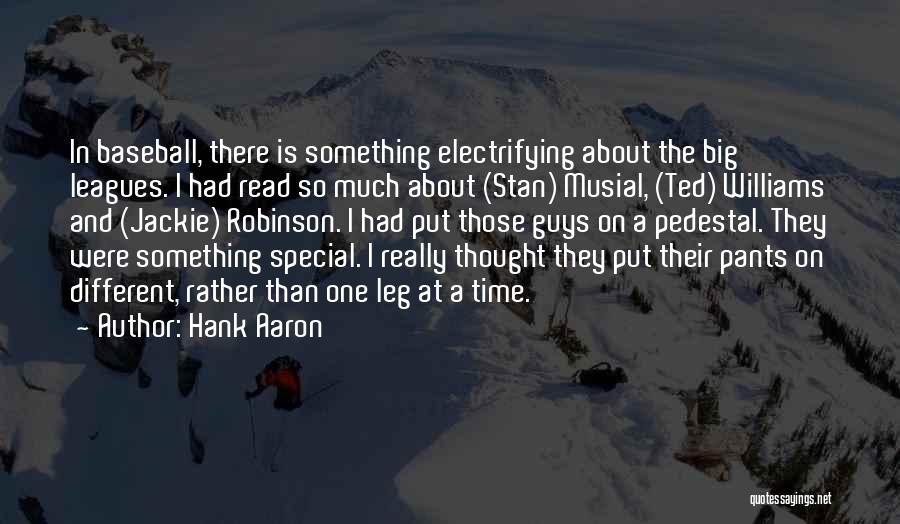 Hank Aaron Quotes: In Baseball, There Is Something Electrifying About The Big Leagues. I Had Read So Much About (stan) Musial, (ted) Williams