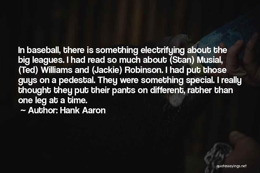 Hank Aaron Quotes: In Baseball, There Is Something Electrifying About The Big Leagues. I Had Read So Much About (stan) Musial, (ted) Williams