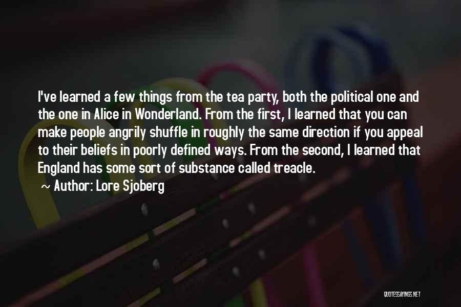 Lore Sjoberg Quotes: I've Learned A Few Things From The Tea Party, Both The Political One And The One In Alice In Wonderland.
