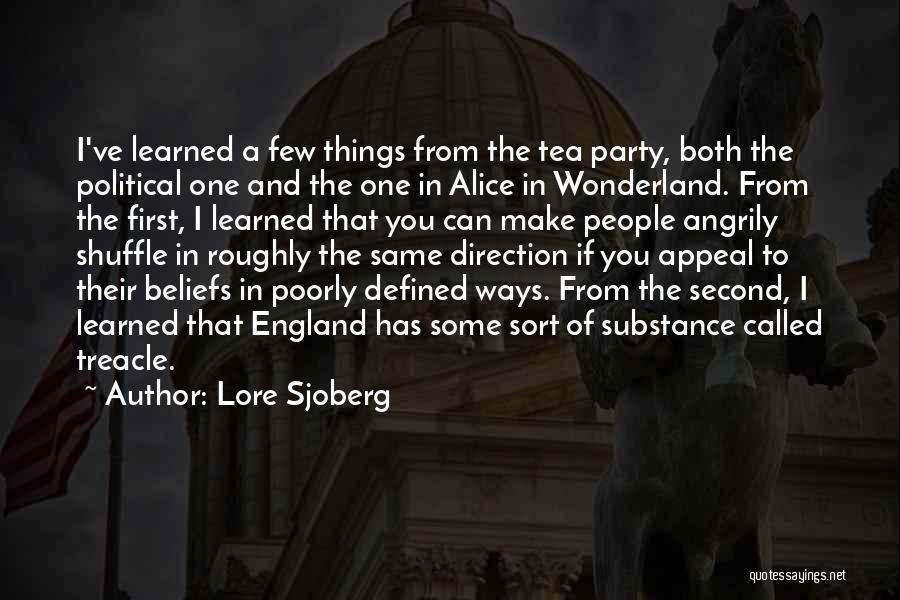 Lore Sjoberg Quotes: I've Learned A Few Things From The Tea Party, Both The Political One And The One In Alice In Wonderland.