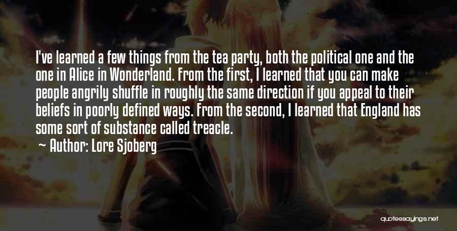 Lore Sjoberg Quotes: I've Learned A Few Things From The Tea Party, Both The Political One And The One In Alice In Wonderland.
