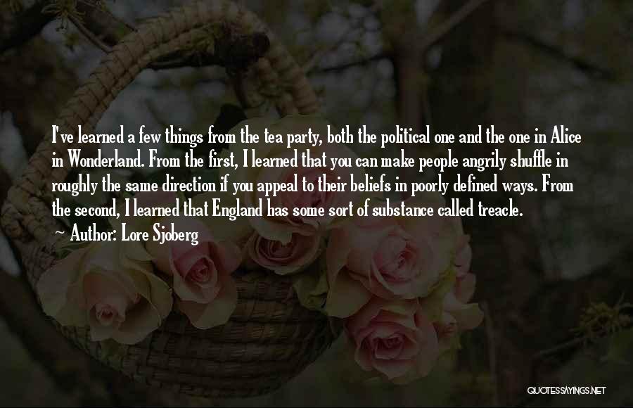 Lore Sjoberg Quotes: I've Learned A Few Things From The Tea Party, Both The Political One And The One In Alice In Wonderland.