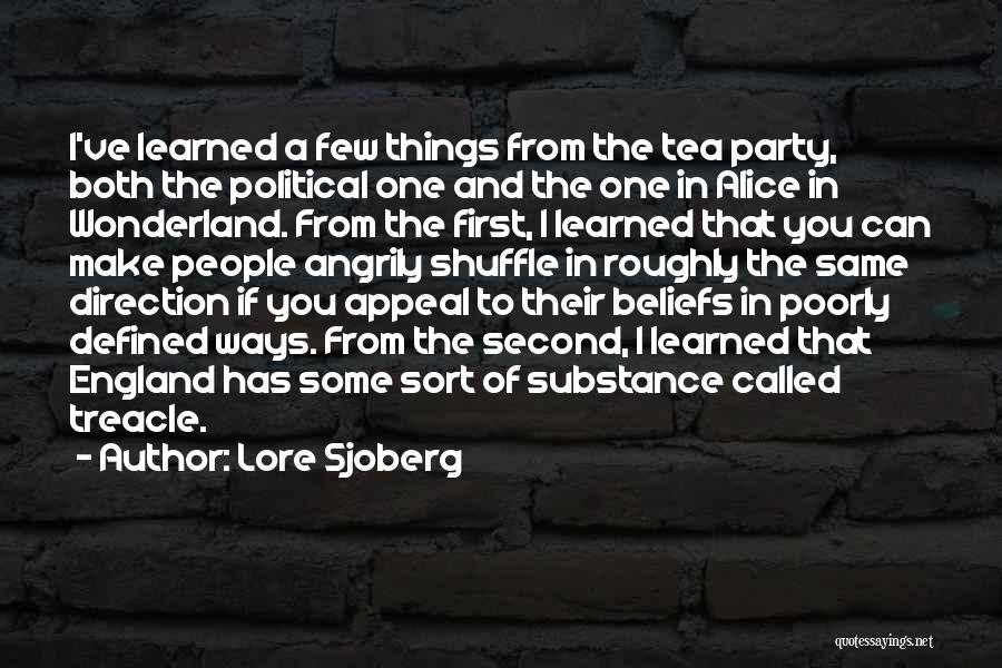 Lore Sjoberg Quotes: I've Learned A Few Things From The Tea Party, Both The Political One And The One In Alice In Wonderland.