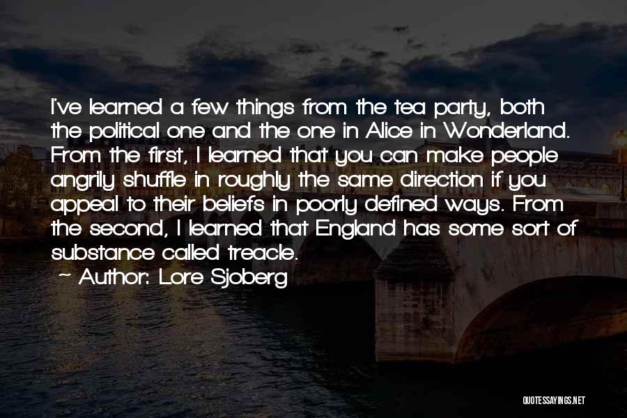 Lore Sjoberg Quotes: I've Learned A Few Things From The Tea Party, Both The Political One And The One In Alice In Wonderland.