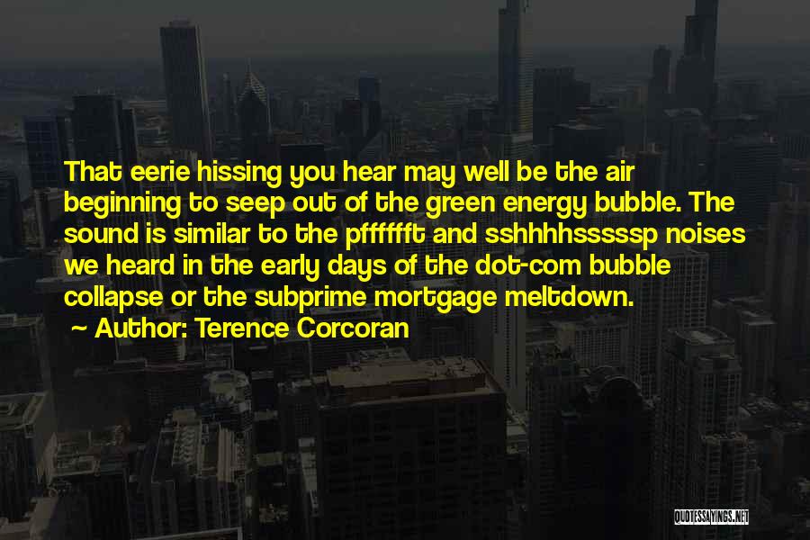 Terence Corcoran Quotes: That Eerie Hissing You Hear May Well Be The Air Beginning To Seep Out Of The Green Energy Bubble. The