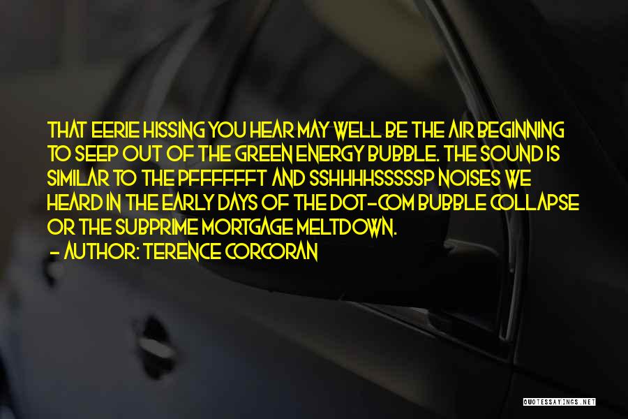 Terence Corcoran Quotes: That Eerie Hissing You Hear May Well Be The Air Beginning To Seep Out Of The Green Energy Bubble. The