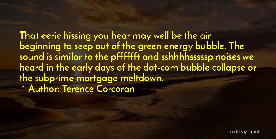Terence Corcoran Quotes: That Eerie Hissing You Hear May Well Be The Air Beginning To Seep Out Of The Green Energy Bubble. The