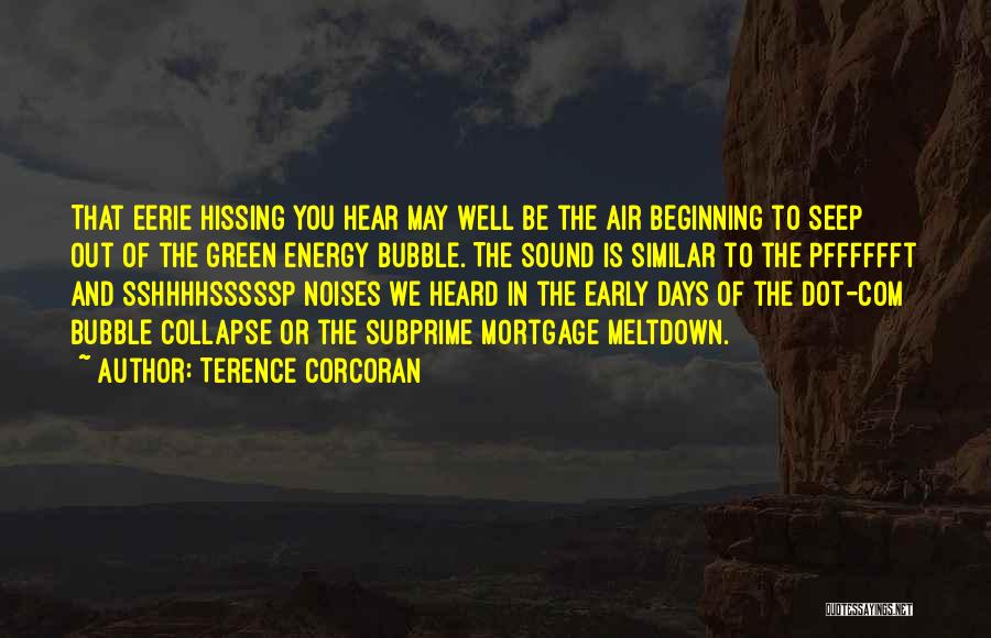 Terence Corcoran Quotes: That Eerie Hissing You Hear May Well Be The Air Beginning To Seep Out Of The Green Energy Bubble. The
