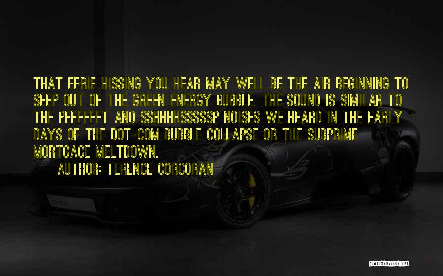 Terence Corcoran Quotes: That Eerie Hissing You Hear May Well Be The Air Beginning To Seep Out Of The Green Energy Bubble. The