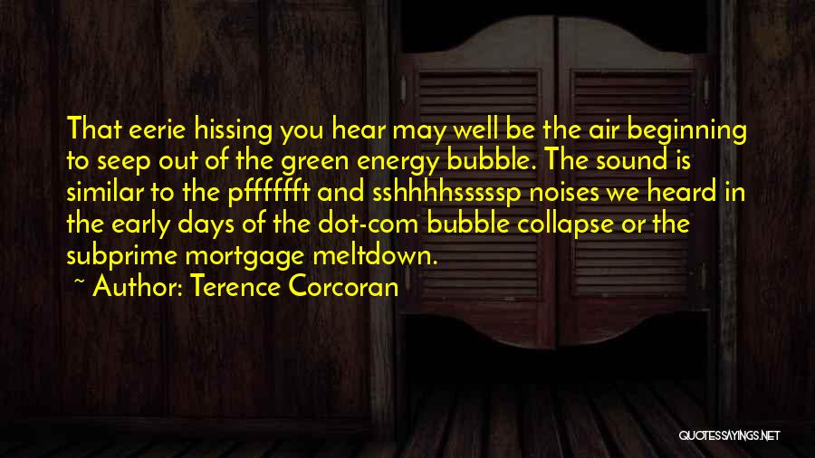 Terence Corcoran Quotes: That Eerie Hissing You Hear May Well Be The Air Beginning To Seep Out Of The Green Energy Bubble. The