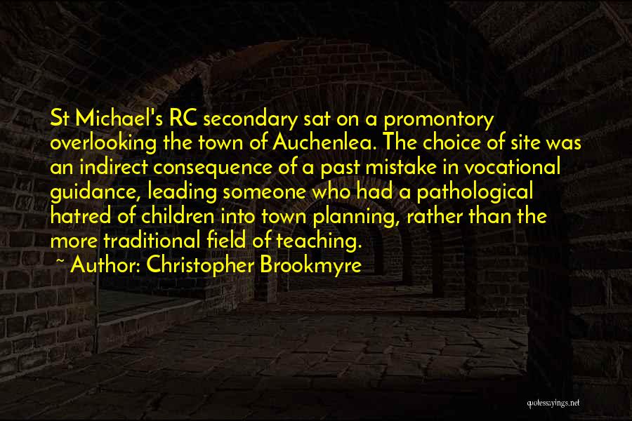 Christopher Brookmyre Quotes: St Michael's Rc Secondary Sat On A Promontory Overlooking The Town Of Auchenlea. The Choice Of Site Was An Indirect