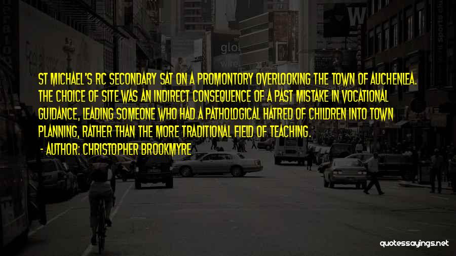 Christopher Brookmyre Quotes: St Michael's Rc Secondary Sat On A Promontory Overlooking The Town Of Auchenlea. The Choice Of Site Was An Indirect