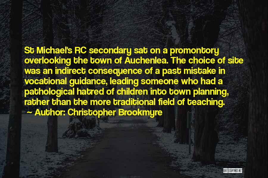 Christopher Brookmyre Quotes: St Michael's Rc Secondary Sat On A Promontory Overlooking The Town Of Auchenlea. The Choice Of Site Was An Indirect