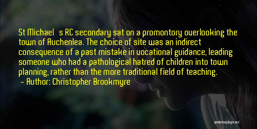 Christopher Brookmyre Quotes: St Michael's Rc Secondary Sat On A Promontory Overlooking The Town Of Auchenlea. The Choice Of Site Was An Indirect