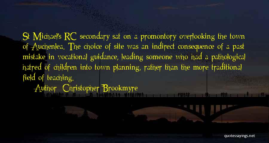 Christopher Brookmyre Quotes: St Michael's Rc Secondary Sat On A Promontory Overlooking The Town Of Auchenlea. The Choice Of Site Was An Indirect