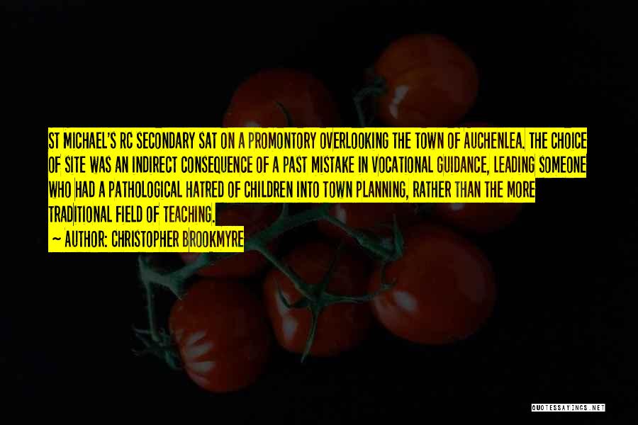 Christopher Brookmyre Quotes: St Michael's Rc Secondary Sat On A Promontory Overlooking The Town Of Auchenlea. The Choice Of Site Was An Indirect