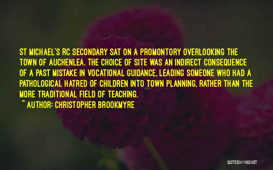 Christopher Brookmyre Quotes: St Michael's Rc Secondary Sat On A Promontory Overlooking The Town Of Auchenlea. The Choice Of Site Was An Indirect