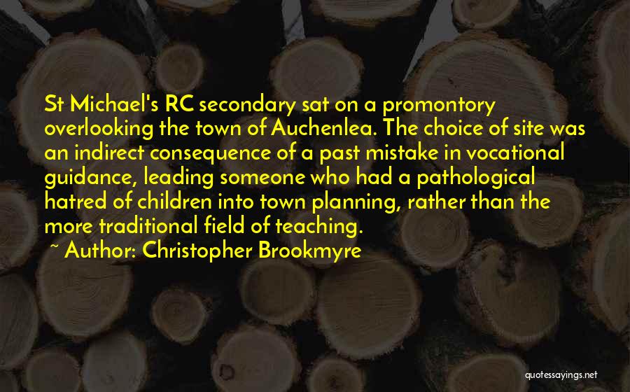 Christopher Brookmyre Quotes: St Michael's Rc Secondary Sat On A Promontory Overlooking The Town Of Auchenlea. The Choice Of Site Was An Indirect