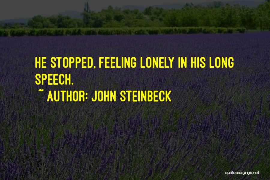 John Steinbeck Quotes: He Stopped, Feeling Lonely In His Long Speech.