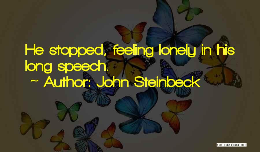 John Steinbeck Quotes: He Stopped, Feeling Lonely In His Long Speech.
