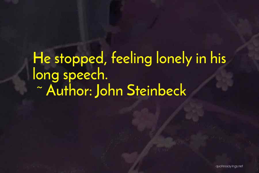 John Steinbeck Quotes: He Stopped, Feeling Lonely In His Long Speech.
