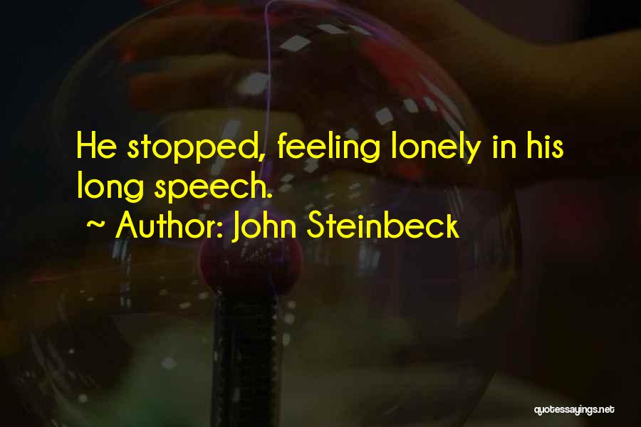 John Steinbeck Quotes: He Stopped, Feeling Lonely In His Long Speech.