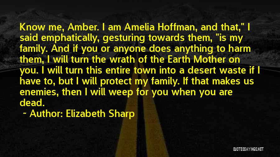 Elizabeth Sharp Quotes: Know Me, Amber. I Am Amelia Hoffman, And That, I Said Emphatically, Gesturing Towards Them, Is My Family. And If