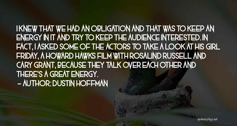 Dustin Hoffman Quotes: I Knew That We Had An Obligation And That Was To Keep An Energy In It And Try To Keep