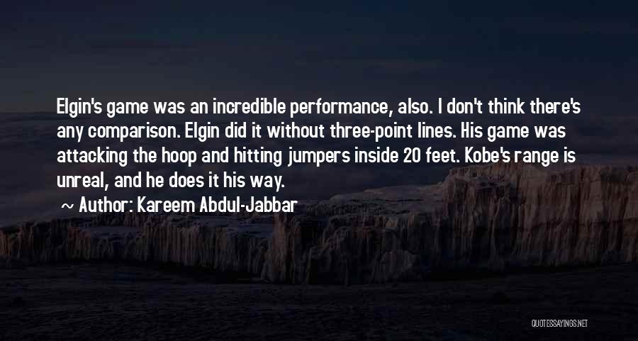 Kareem Abdul-Jabbar Quotes: Elgin's Game Was An Incredible Performance, Also. I Don't Think There's Any Comparison. Elgin Did It Without Three-point Lines. His