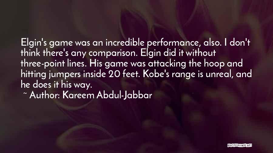 Kareem Abdul-Jabbar Quotes: Elgin's Game Was An Incredible Performance, Also. I Don't Think There's Any Comparison. Elgin Did It Without Three-point Lines. His