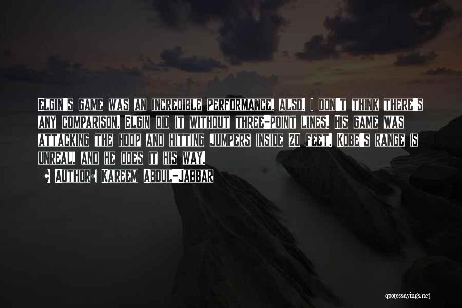 Kareem Abdul-Jabbar Quotes: Elgin's Game Was An Incredible Performance, Also. I Don't Think There's Any Comparison. Elgin Did It Without Three-point Lines. His