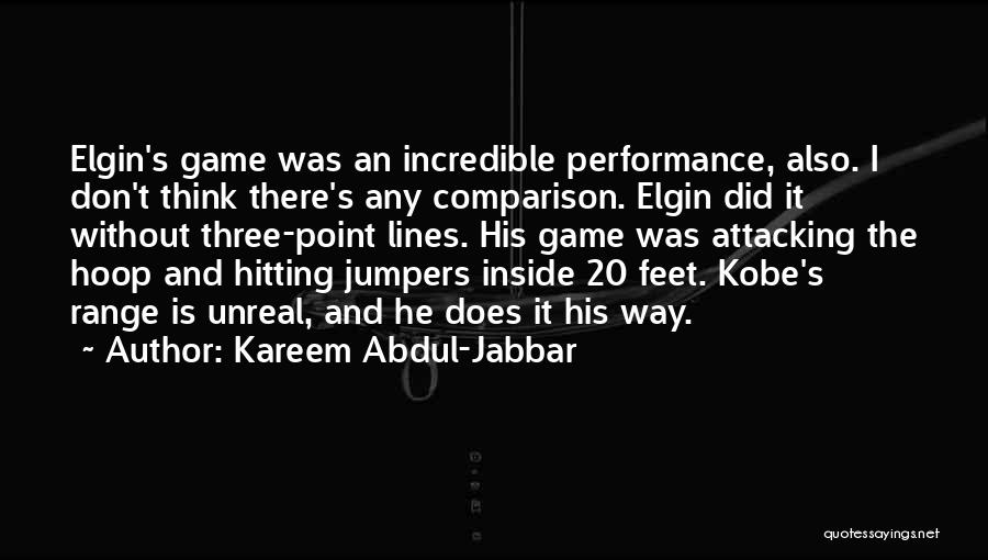 Kareem Abdul-Jabbar Quotes: Elgin's Game Was An Incredible Performance, Also. I Don't Think There's Any Comparison. Elgin Did It Without Three-point Lines. His