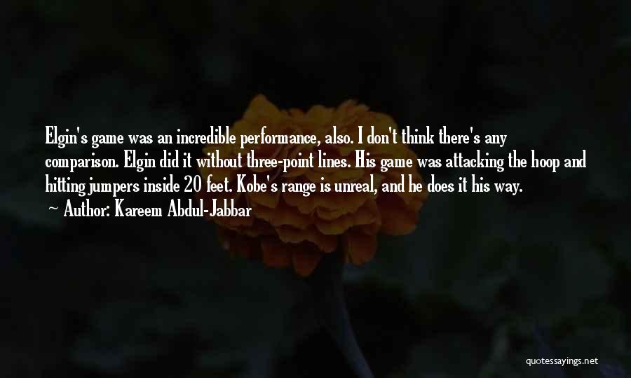 Kareem Abdul-Jabbar Quotes: Elgin's Game Was An Incredible Performance, Also. I Don't Think There's Any Comparison. Elgin Did It Without Three-point Lines. His
