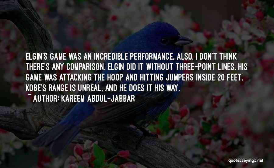 Kareem Abdul-Jabbar Quotes: Elgin's Game Was An Incredible Performance, Also. I Don't Think There's Any Comparison. Elgin Did It Without Three-point Lines. His