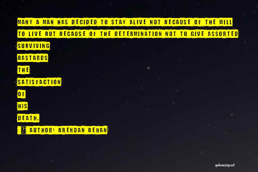 Brendan Behan Quotes: Many A Man Has Decided To Stay Alive Not Because Of The Will To Live But Because Of The Determination