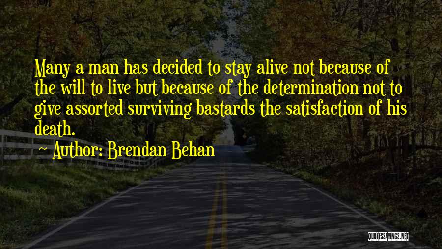 Brendan Behan Quotes: Many A Man Has Decided To Stay Alive Not Because Of The Will To Live But Because Of The Determination