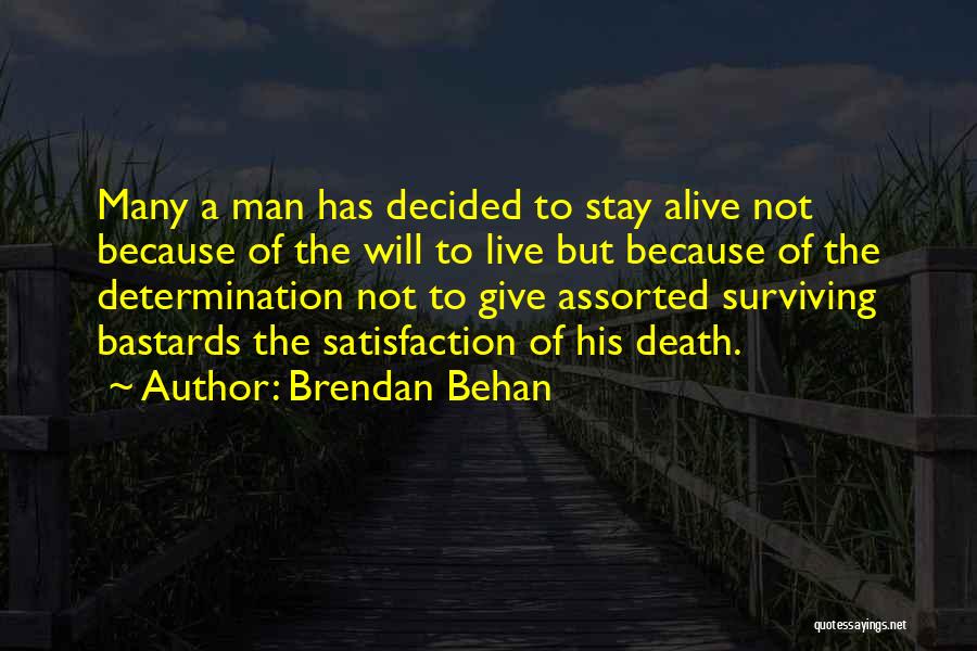 Brendan Behan Quotes: Many A Man Has Decided To Stay Alive Not Because Of The Will To Live But Because Of The Determination