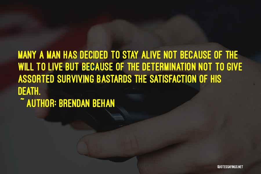 Brendan Behan Quotes: Many A Man Has Decided To Stay Alive Not Because Of The Will To Live But Because Of The Determination