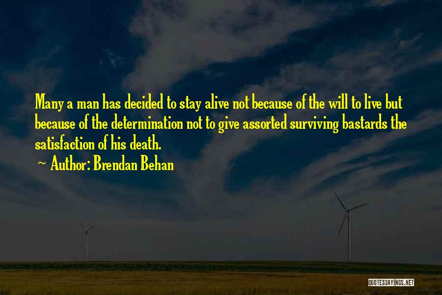 Brendan Behan Quotes: Many A Man Has Decided To Stay Alive Not Because Of The Will To Live But Because Of The Determination