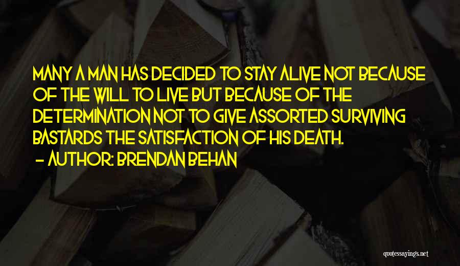 Brendan Behan Quotes: Many A Man Has Decided To Stay Alive Not Because Of The Will To Live But Because Of The Determination