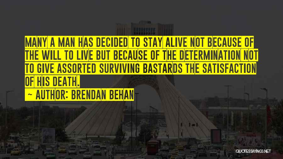 Brendan Behan Quotes: Many A Man Has Decided To Stay Alive Not Because Of The Will To Live But Because Of The Determination